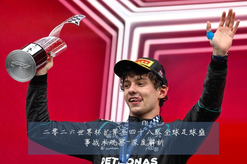 二零二六世界杯扩军至四十八队全球足球盛事战术观察-深度解析